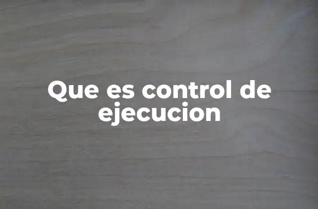 Que es Control de Ejecucion