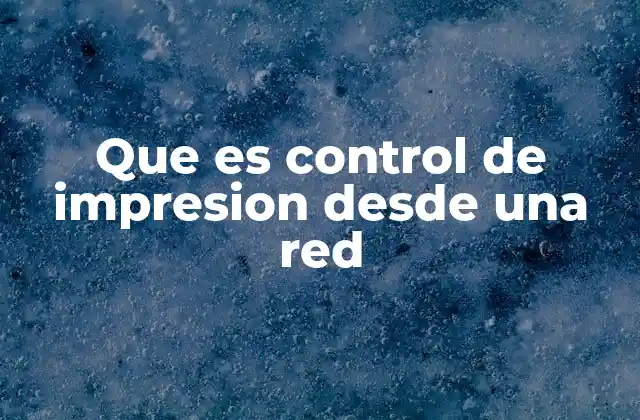 Que es Control de Impresion desde una Red 2 Ventajas de implementar control de impresión en red