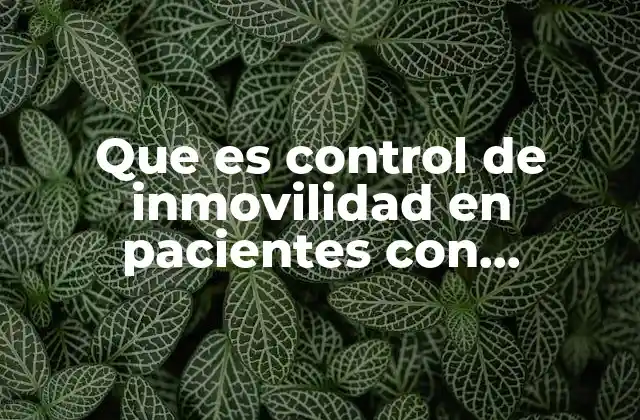 Que es Control de Inmovilidad en Pacientes con Cuidados Posoperatorios