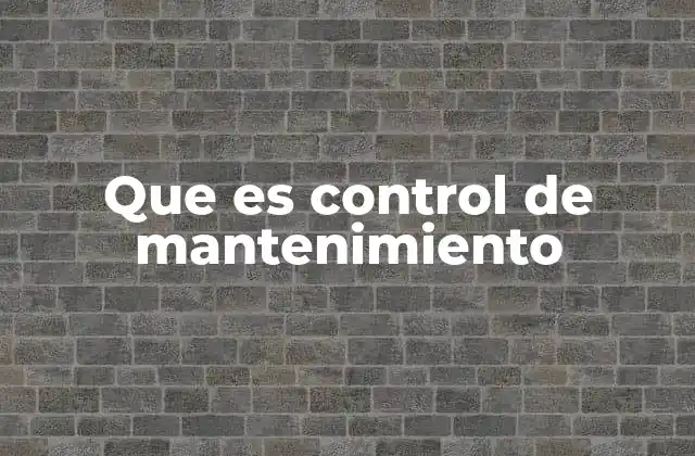 Que es Control de Mantenimiento