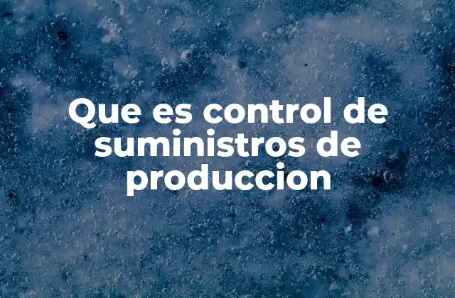 Que es Control de Suministros de Produccion