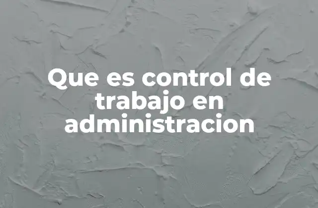 Que es Control de Trabajo en Administracion