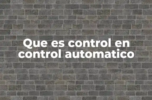 Que es Control en Control Automatico