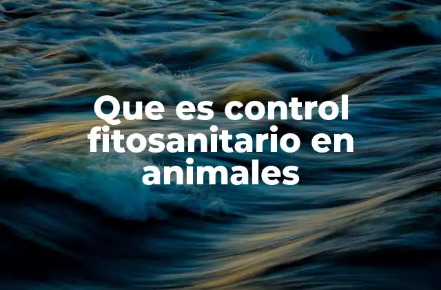 Que es Control Fitosanitario en Animales