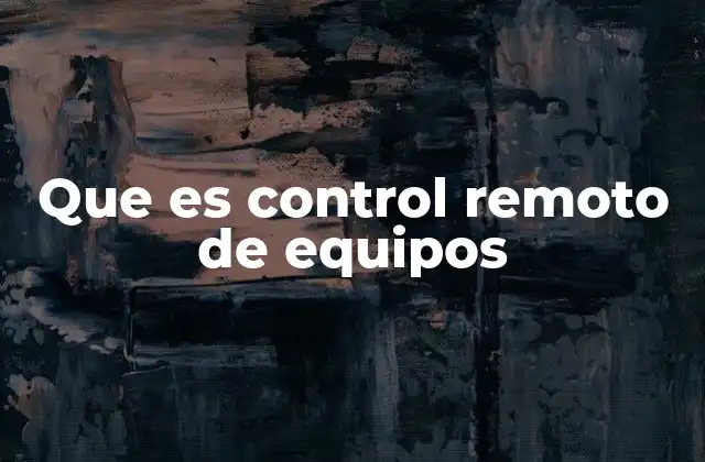Que es Control Remoto de Equipos