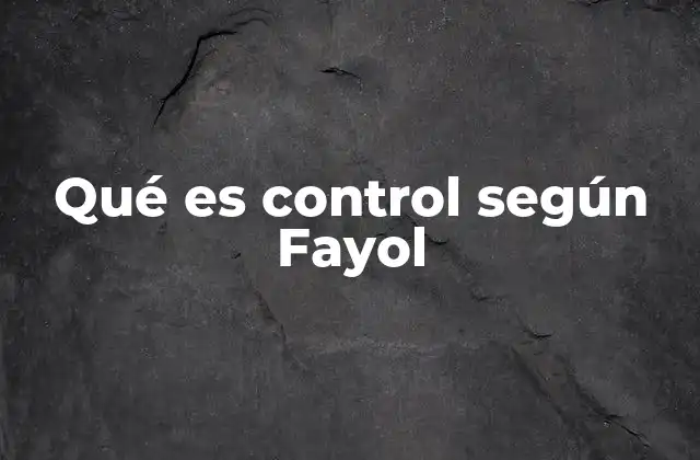 Qué es Control según Fayol
