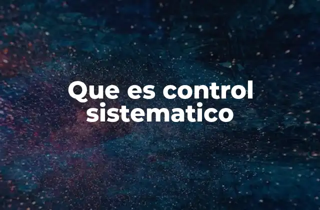 La importancia del control sistemático en la gestión organizacional