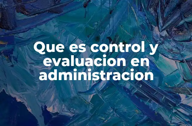 Que es Control y Evaluacion en Administracion