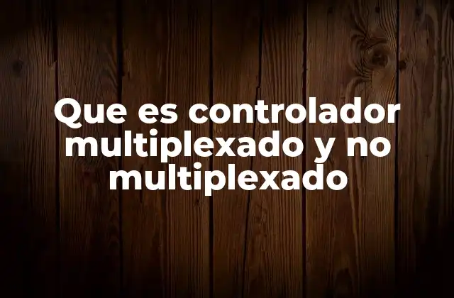 Que es Controlador Multiplexado y No Multiplexado