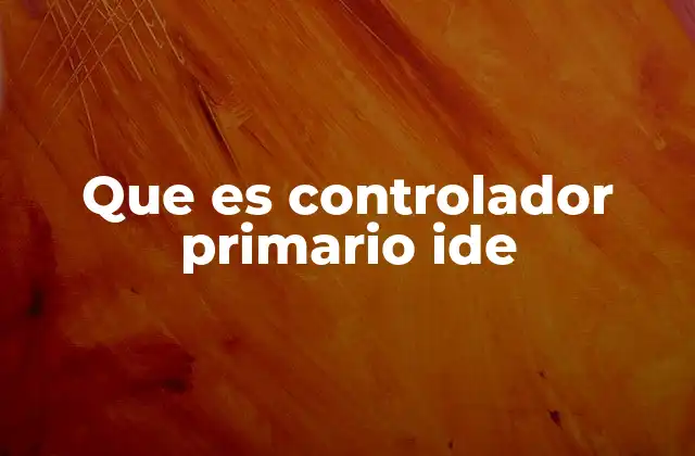 Que es Controlador Primario Ide