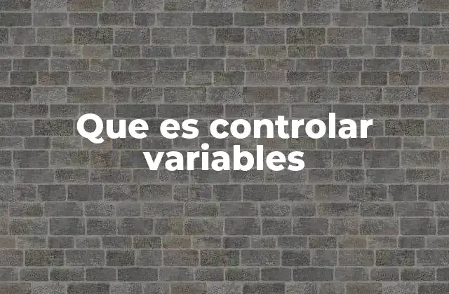 Que es Controlar Variables
