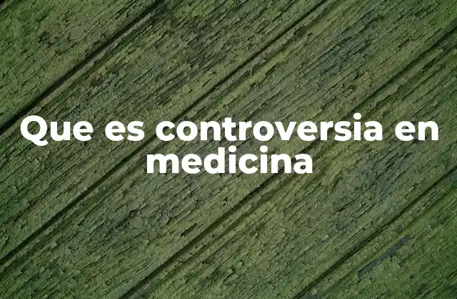 Que es Controversia en Medicina