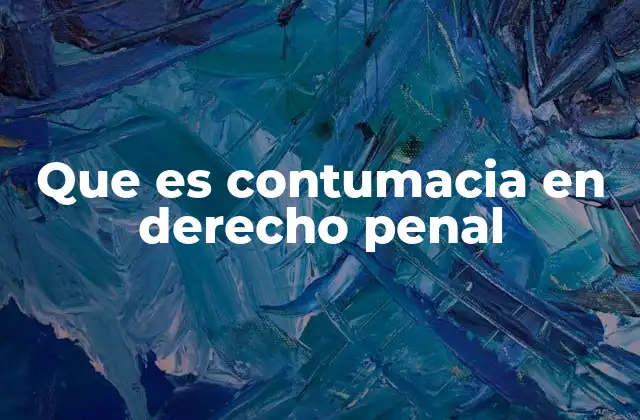 Que es Contumacia en Derecho Penal
