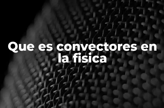 Que es Convectores en la Fisica