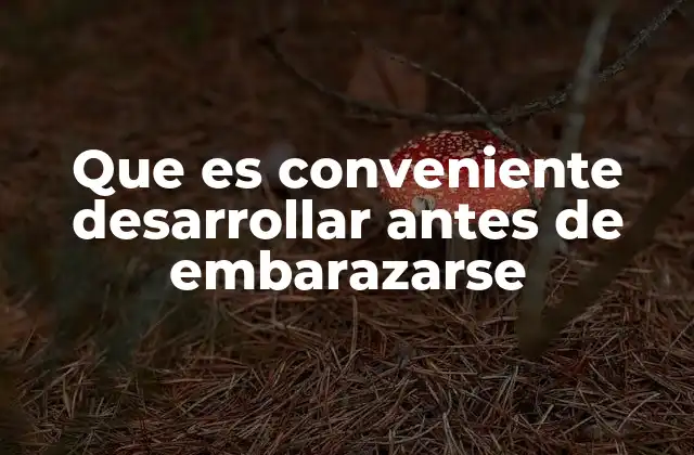 Que es Conveniente Desarrollar Antes de Embarazarse