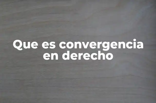 Que es Convergencia en Derecho