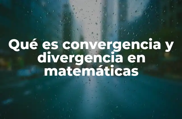 Qué es Convergencia y Divergencia en Matemáticas