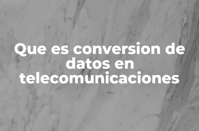 Que es Conversion de Datos en Telecomunicaciones