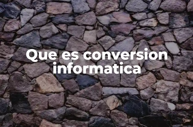 Que es Conversion Informatica