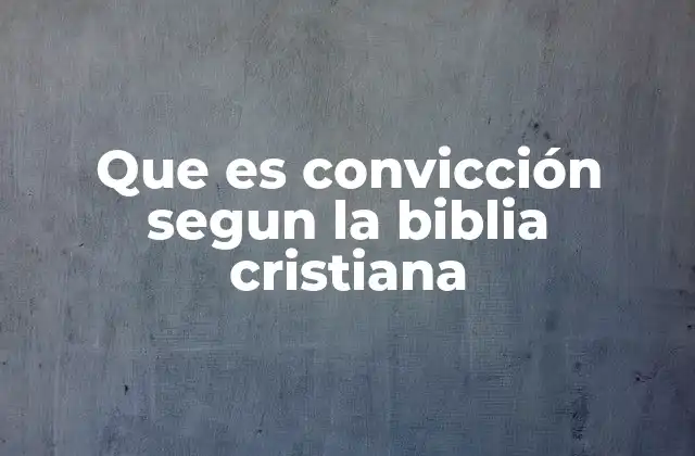 Que es Convicción Segun la Biblia Cristiana