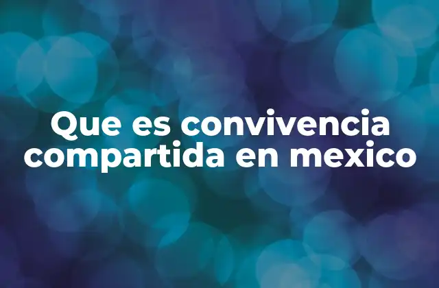 Que es Convivencia Compartida en Mexico 2 La importancia de la interacción social en México