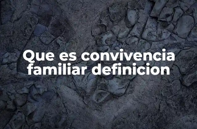 Que es Convivencia Familiar Definicion 2 La importancia de la convivencia familiar en el desarrollo emocional