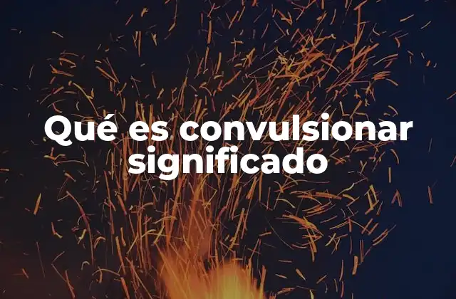 Qué es Convulsionar Significado