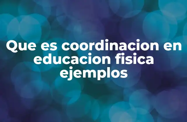 Que es Coordinacion en Educacion Fisica Ejemplos
