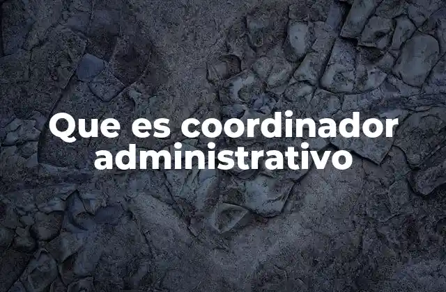 Que es Coordinador Administrativo