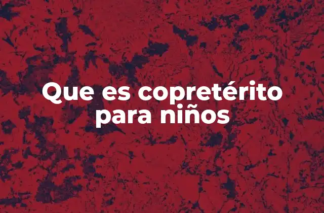 Que es Copretérito para Niños