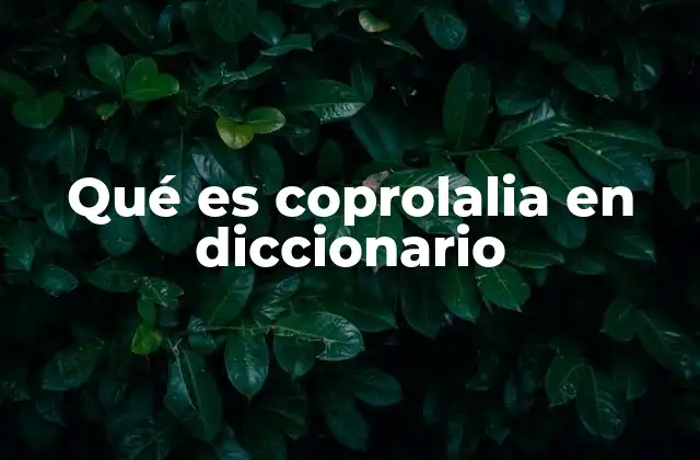 Qué es Coprolalia en Diccionario