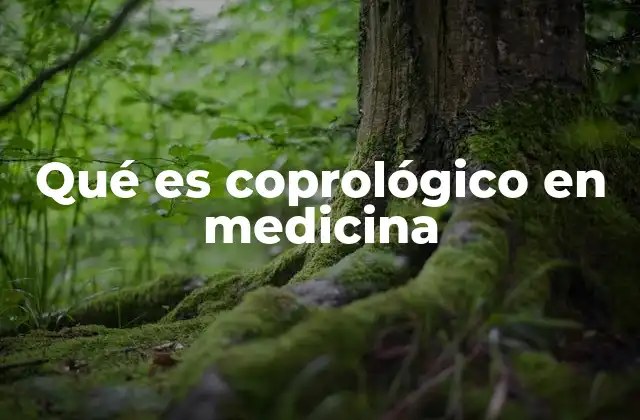 Qué es Coprológico en Medicina