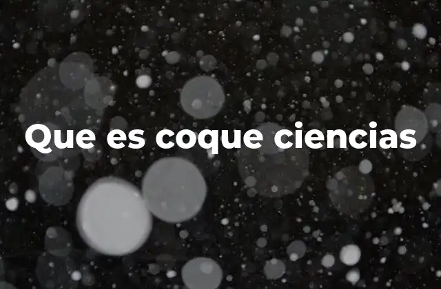 Que es Coque Ciencias 2 El coque en la ciencia moderna