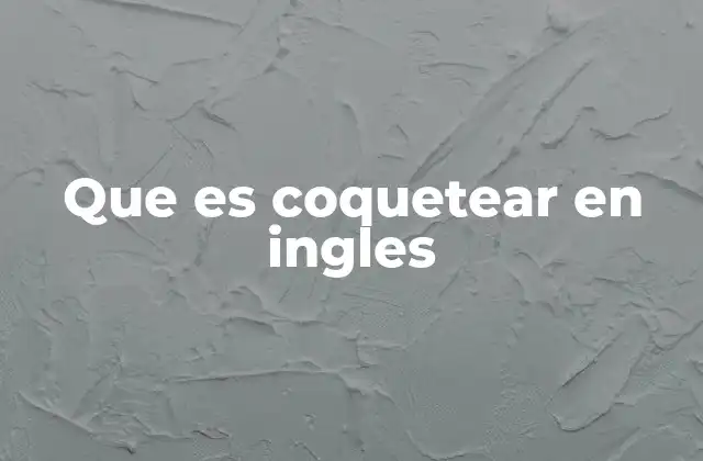 Que es Coquetear en Ingles