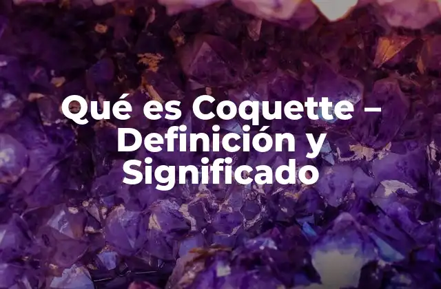 Qué es Coquette – Definición y Significado