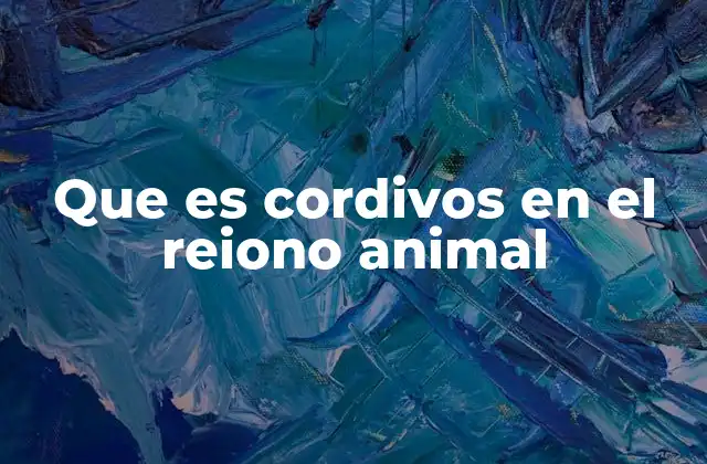 Que es Cordivos en el Reiono Animal