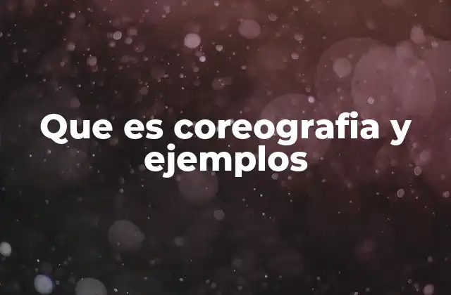 Que es Coreografia y Ejemplos