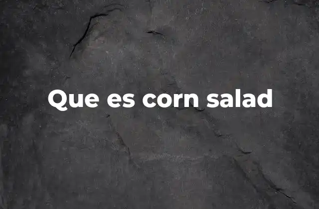 Una mirada a las diferentes formas de corn salad