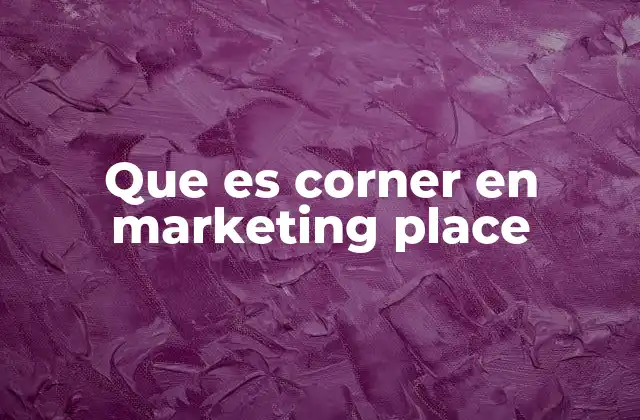 Que es Corner en Marketing Place 2 La importancia de la ubicación en los espacios publicitarios