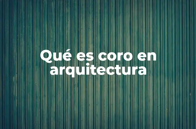 Qué es Coro en Arquitectura