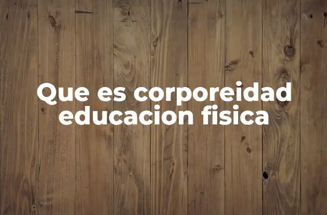 Que es Corporeidad Educacion Fisica