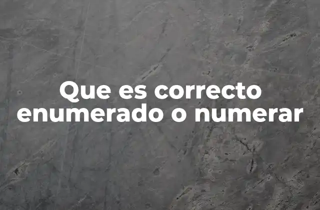 Que es Correcto Enumerado o Numerar