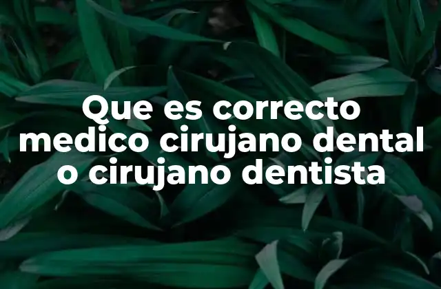 Que es Correcto Medico Cirujano Dental o Cirujano Dentista