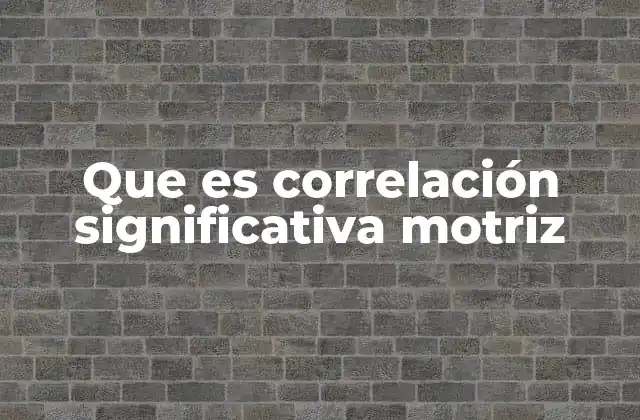 Que es Correlación Significativa Motriz