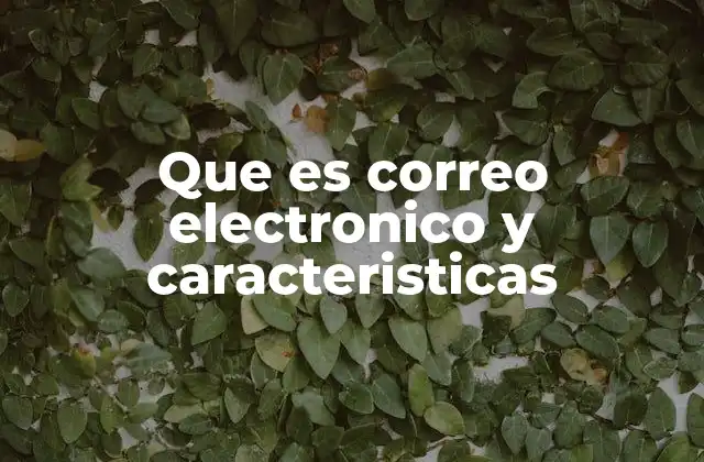Que es Correo Electronico y Caracteristicas 2 La evolución de la comunicación digital a través del correo electrónico