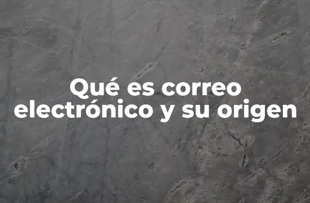 Qué es Correo Electrónico y Su Origen