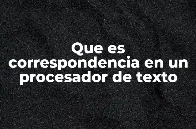 Que es Correspondencia en un Procesador de Texto