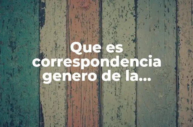 Que es Correspondencia Genero de la Composicion 2 La importancia del género en la construcción del texto escrito