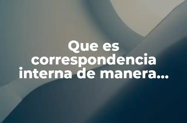Que es Correspondencia Interna de Manera Fisica y Electronica