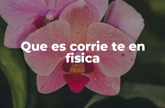 Que es Corrie Te en Fisica